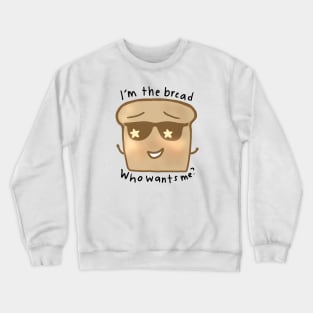 Im The Bread, Who Wants Me? Crewneck Sweatshirt